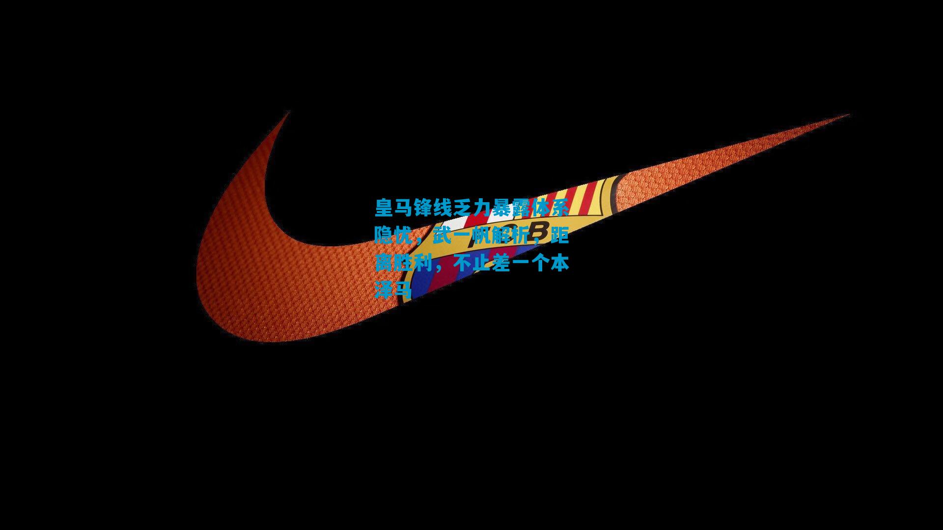 皇马锋线乏力暴露体系隐忧，武一帆解析，距离胜利，不止差一个本泽马